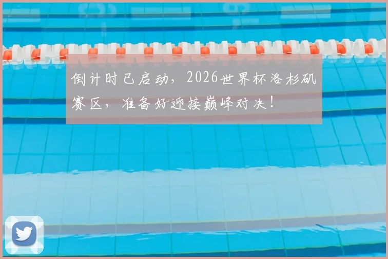 倒计时已启动，2026世界杯洛杉矶赛区，准备好迎接巅峰对决！
