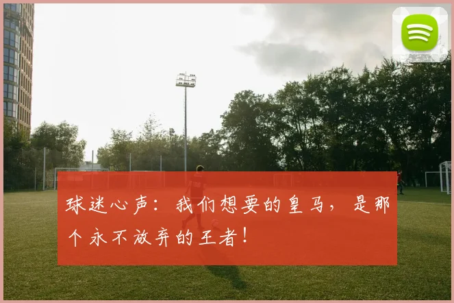 球迷心声：我们想要的皇马，是那个永不放弃的王者！