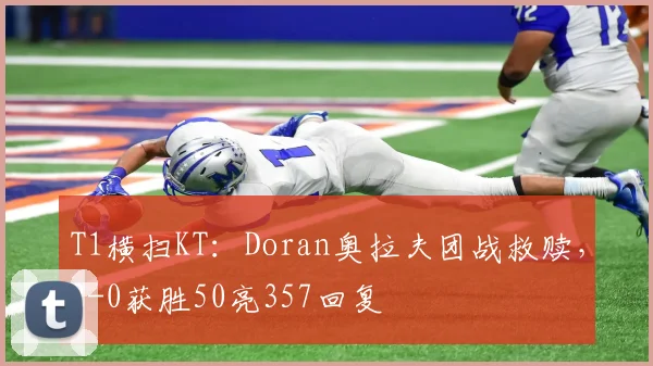 T1横扫KT：Doran奥拉夫团战救赎，2-0获胜50亮357回复