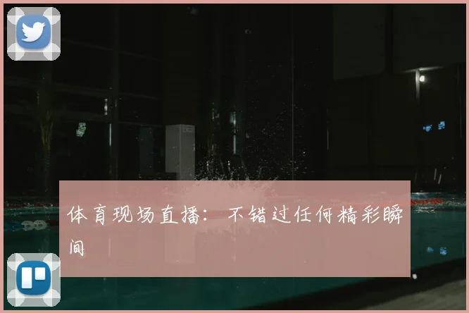 体育现场直播:不错过任何精彩瞬间