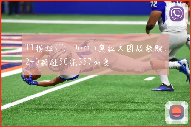 T1横扫KT:Doran奥拉夫团战救赎,2-0获胜50亮357回复
