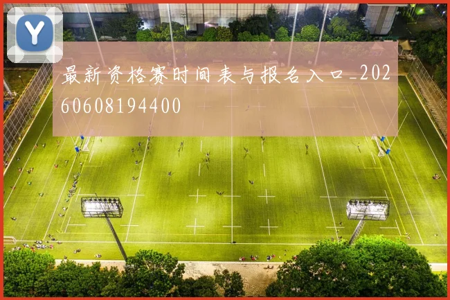 最新资格赛时间表与报名入口_20260608194400
