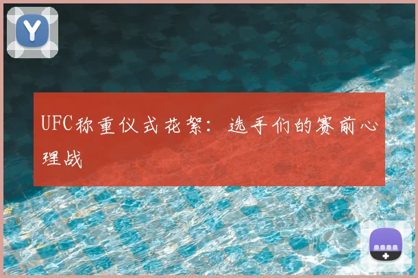 UFC称重仪式花絮：选手们的赛前心理战